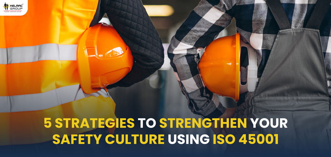 5 Strategies to Strengthen Your Safety Culture Using ISO 45001